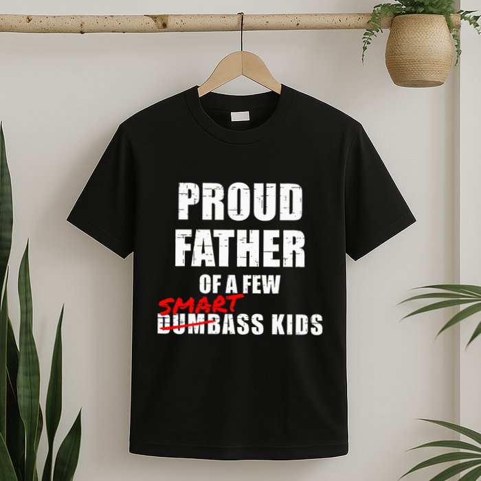 Funny Proud Father Of A Few Smart Ass Not Dumbass T-Shirt