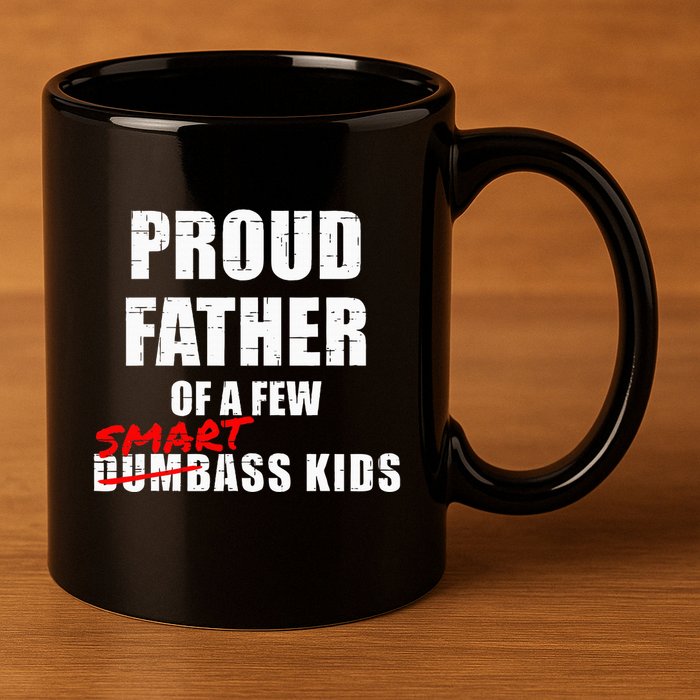 Funny Proud Father Of A Few Smart Ass Not Dumbass 11oz C Handle Ceramic Mug