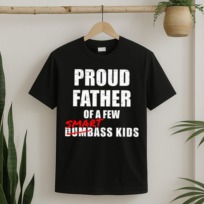 Funny Proud Father Of A Few Smart Ass Kids NOT Dumbass Kids T-Shirt