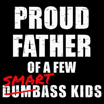 Funny Proud Father Of A Few Smart Ass Kids NOT Dumbass Kids T-Shirt