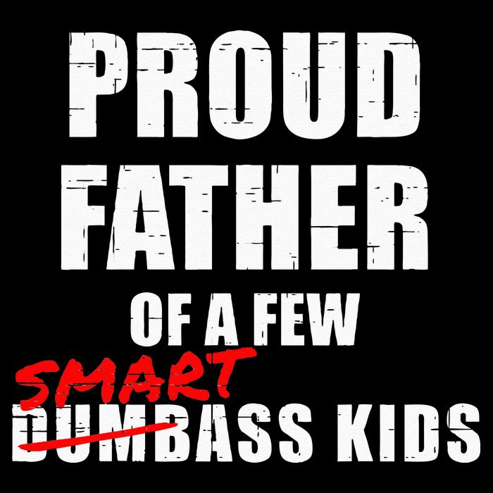Funny Proud Father Of A Few Smart Ass Kids NOT Dumbass Kids T-Shirt