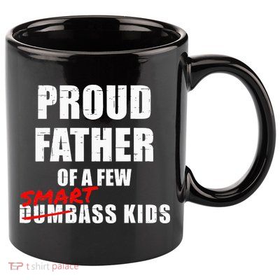 Funny Proud Father Of A Few Smart Ass Kids NOT Dumbass Kids 11oz C Handle Ceramic Mug