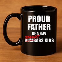 Funny Proud Father Of A Few Smart Ass Kids NOT Dumbass Kids 11oz C Handle Ceramic Mug