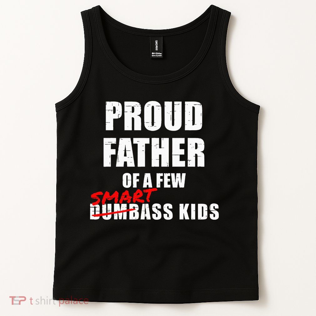 Funny Proud Father Of A Few Smart Ass Kids NOT Dumbass Kids Tank Top