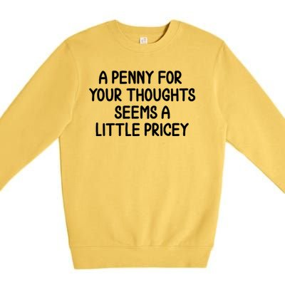 Funny Penny For Your Thoughts Sarcastic Joke Hilarious Cynical Sayings Graphic Premium Crewneck Sweatshirt