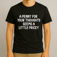 Funny Penny For Your Thoughts Sarcastic Joke Hilarious Cynical Sayings Graphic T-Shirt