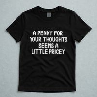 Funny Penny For Your Thoughts Sarcastic Joke Hilarious Cynical Sayings Graphic T-Shirt