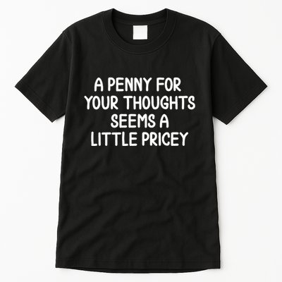 Funny Penny For Your Thoughts Sarcastic Joke Hilarious Cynical Sayings Graphic Tall T-Shirt