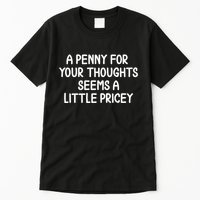 Funny Penny For Your Thoughts Sarcastic Joke Hilarious Cynical Sayings Graphic Tall T-Shirt