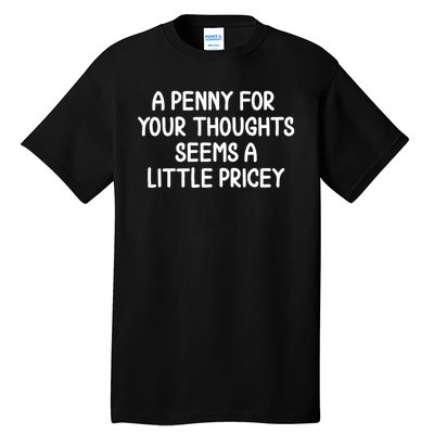 Funny Penny For Your Thoughts Sarcastic Joke Hilarious Cynical Sayings Graphic Tall T-Shirt