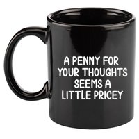 Funny Penny For Your Thoughts Sarcastic Joke Hilarious Cynical Sayings Graphic 11oz C Handle Ceramic Mug