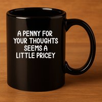 Funny Penny For Your Thoughts Sarcastic Joke Hilarious Cynical Sayings Graphic 11oz C Handle Ceramic Mug