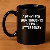 Funny Penny For Your Thoughts Sarcastic Joke Hilarious Cynical Sayings Graphic 11oz C Handle Ceramic Mug