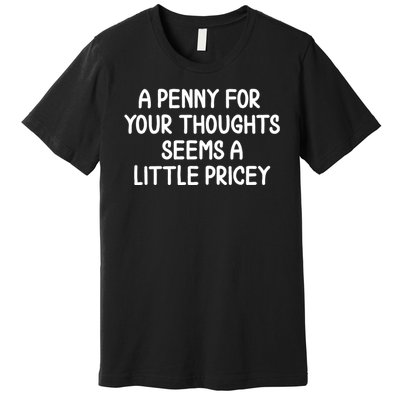 Funny Penny For Your Thoughts Sarcastic Joke Hilarious Cynical Sayings Graphic Premium T-Shirt