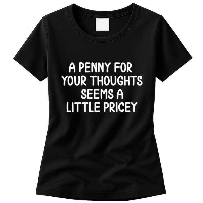 Funny Penny For Your Thoughts Sarcastic Joke Hilarious Cynical Sayings Graphic Womens T-Shirt