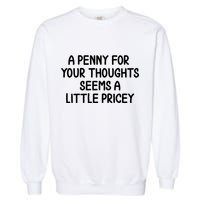 Funny Penny For Your Thoughts Sarcastic Joke Hilarious Cynical Sayings Graphic Garment-Dyed Sweatshirt