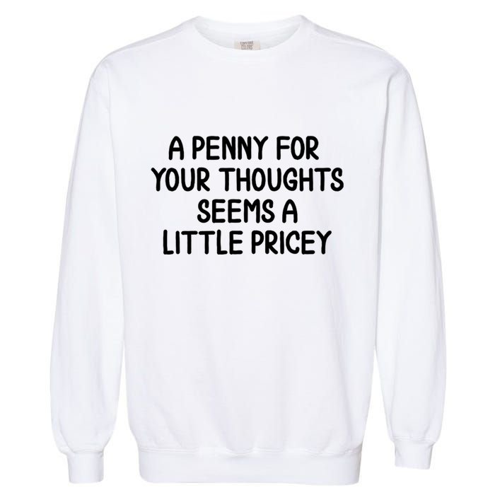 Funny Penny For Your Thoughts Sarcastic Joke Hilarious Cynical Sayings Graphic Garment-Dyed Sweatshirt