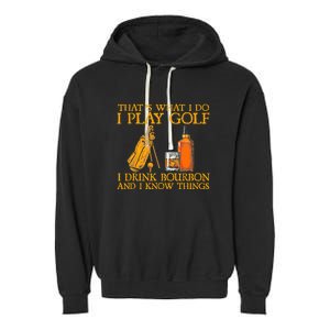 Funny Play Golf I Drink Bourbon I Know Things Garment-Dyed Fleece Hoodie