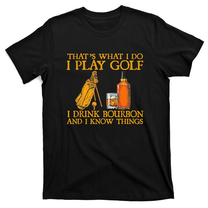 Funny Play Golf I Drink Bourbon I Know Things T-Shirt