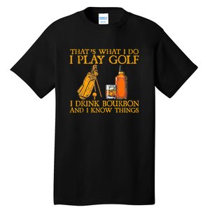 Funny Play Golf I Drink Bourbon I Know Things Tall T-Shirt