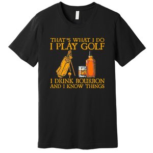 Funny Play Golf I Drink Bourbon I Know Things Premium T-Shirt