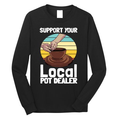 Funny Pottery Gift For Pot Dealer Pottery Artists Long Sleeve Shirt