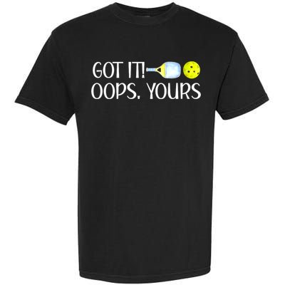 Funny Pickleball Got It Oops Yours Lovers Player Gift Garment-Dyed Heavyweight T-Shirt