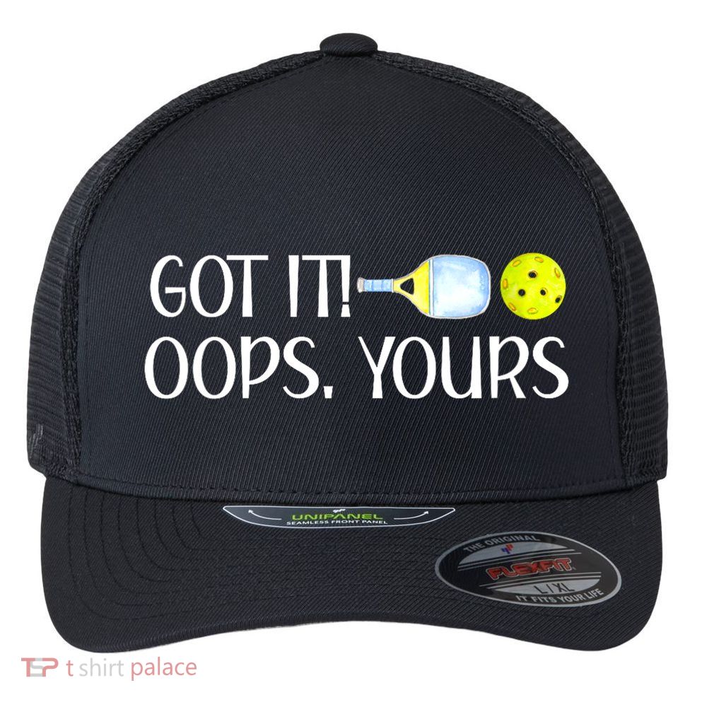 Funny Pickleball Got It Oops Yours Lovers Player Gift Flexfit Unipanel Trucker Cap