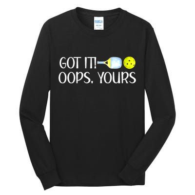 Funny Pickleball Got It Oops Yours Lovers Player Gift Tall Long Sleeve T-Shirt