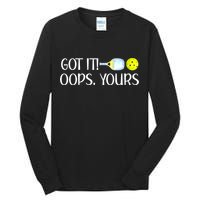 Funny Pickleball Got It Oops Yours Lovers Player Gift Tall Long Sleeve T-Shirt