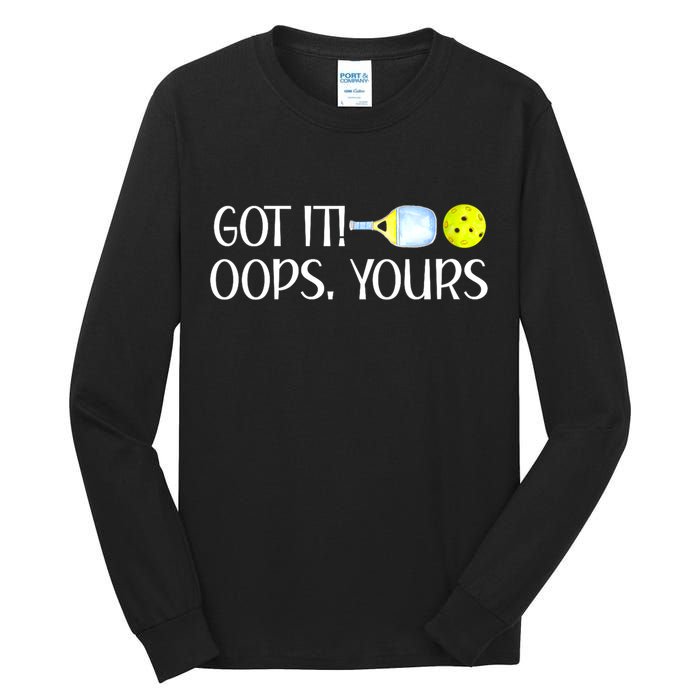 Funny Pickleball Got It Oops Yours Lovers Player Gift Tall Long Sleeve T-Shirt