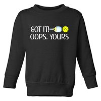Funny Pickleball Got It Oops Yours Lovers Player Gift Toddler Sweatshirt