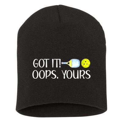 Funny Pickleball Got It Oops Yours Lovers Player Gift Short Acrylic Beanie