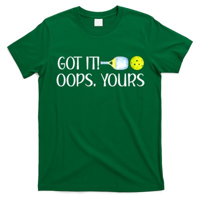 Funny Pickleball Got It Oops Yours Lovers Player Gift T-Shirt