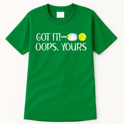 Funny Pickleball Got It Oops Yours Lovers Player Gift Tall T-Shirt