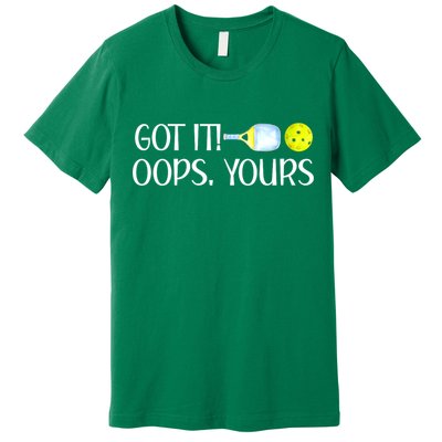 Funny Pickleball Got It Oops Yours Lovers Player Gift Premium T-Shirt