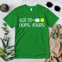 Funny Pickleball Got It Oops Yours Lovers Player Gift Premium T-Shirt