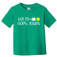 Funny Pickleball Got It Oops Yours Lovers Player Gift Toddler T-Shirt