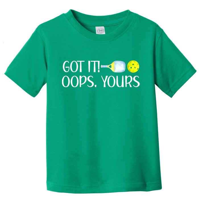 Funny Pickleball Got It Oops Yours Lovers Player Gift Toddler T-Shirt