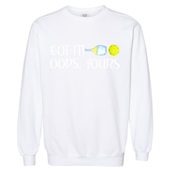 Funny Pickleball Got It Oops Yours Lovers Player Gift Garment-Dyed Sweatshirt