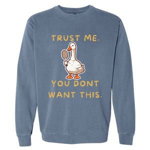 Funny Pickleball Goose Saying Trust Me. You Dont Want This Garment-Dyed Sweatshirt