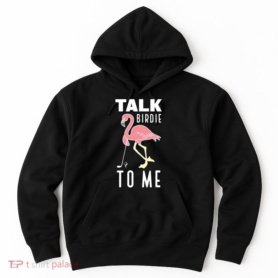 Flamingo Playing Golf Talk Birdie To Me Golfing Funny Golfer Hoodie