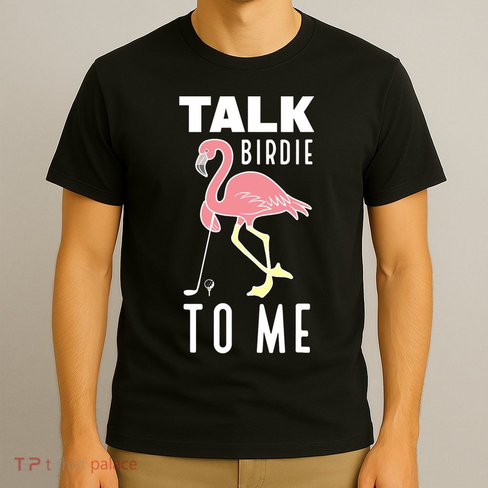 Flamingo Playing Golf Talk Birdie To Me Golfing Funny Golfer T-Shirt