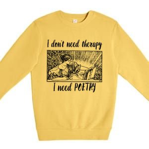 Funny Poetry Gift I Don't Need Therapy Quote Gift Premium Crewneck Sweatshirt