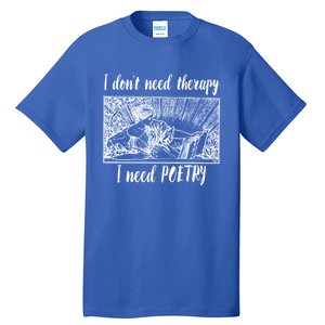 Funny Poetry Gift I Don't Need Therapy Quote Gift Tall T-Shirt