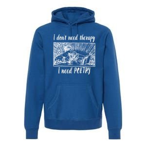 Funny Poetry Gift I Don't Need Therapy Quote Gift Premium Hoodie