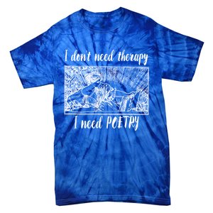 Funny Poetry Gift I Don't Need Therapy Quote Gift Tie-Dye T-Shirt