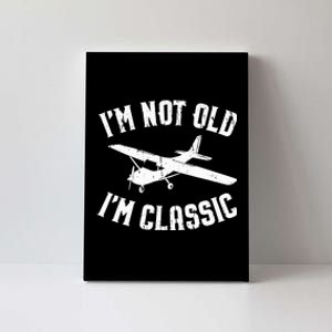 Funny Pilot Gift Im Not Old Im Classic General Aviation Canvas