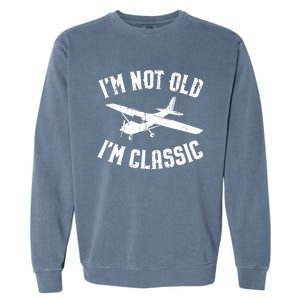 Funny Pilot Gift Im Not Old Im Classic General Aviation Garment-Dyed Sweatshirt