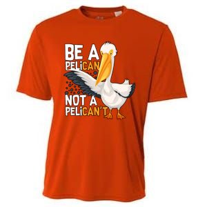 Funny Pelican Gift Be A Pelican Not A Pelican’t Cooling Performance Crew T-Shirt